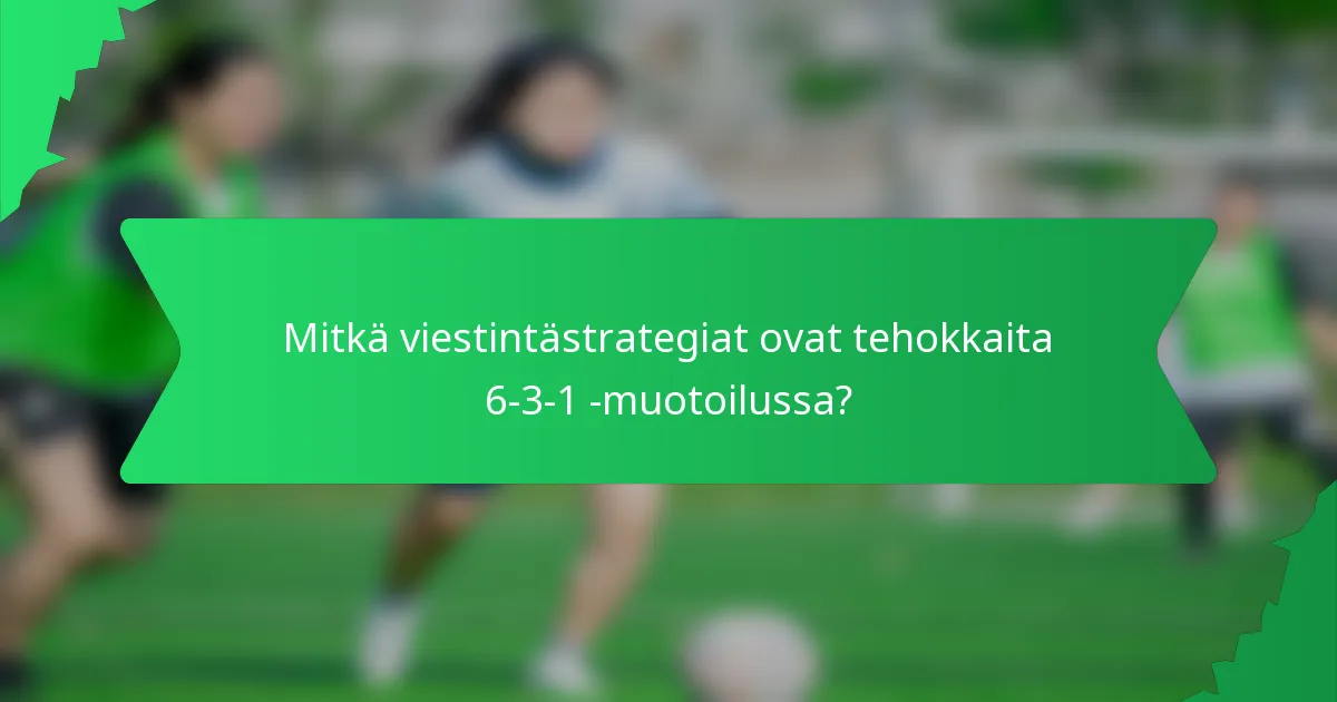 Mitkä viestintästrategiat ovat tehokkaita 6-3-1 -muotoilussa?